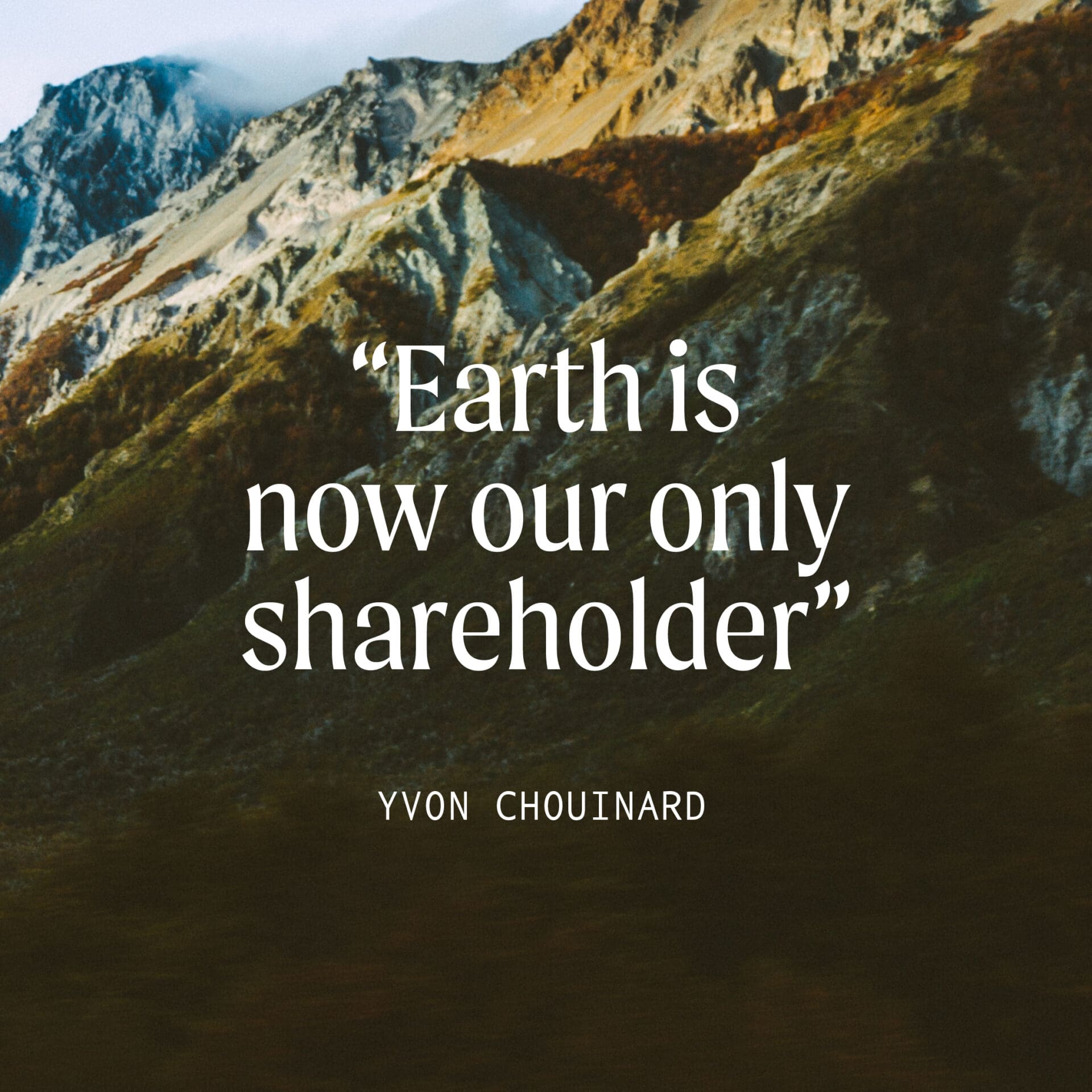 A quote by Patagonia founder Yvon Chuinard: Earth is our only shareholder